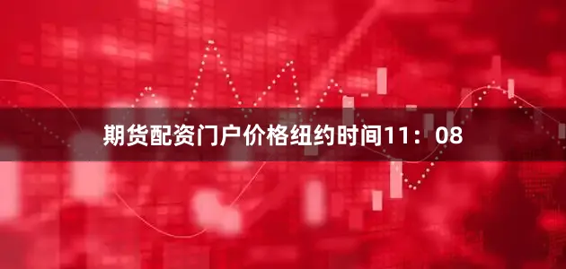 期货配资门户　　价格　　纽约时间11：08