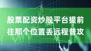 股票配资炒股平台提前往那个位置丢远程普攻