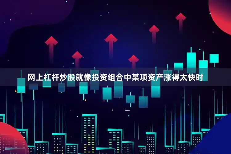 网上杠杆炒股就像投资组合中某项资产涨得太快时